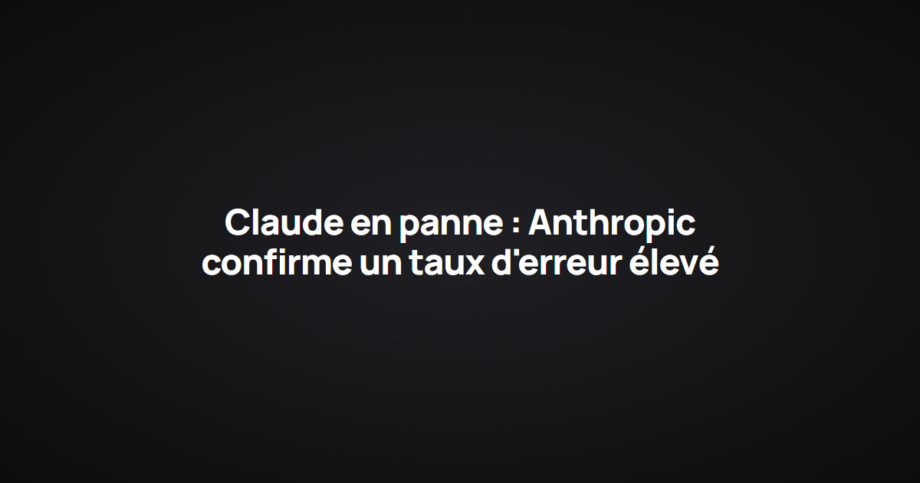 Claude en panne : Anthropic confirme un taux d'erreur élevé
