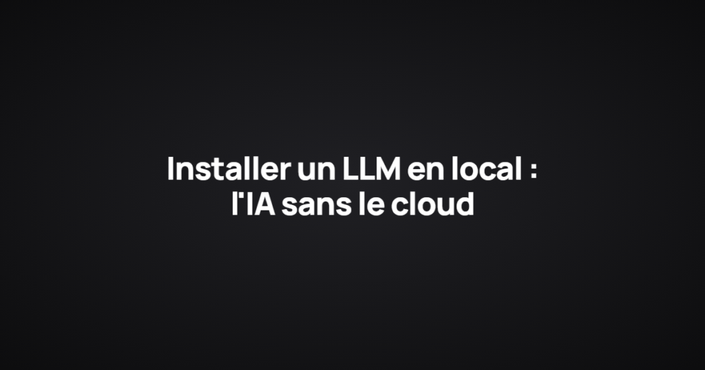 Installer un LLM en local : l'IA sans le cloud