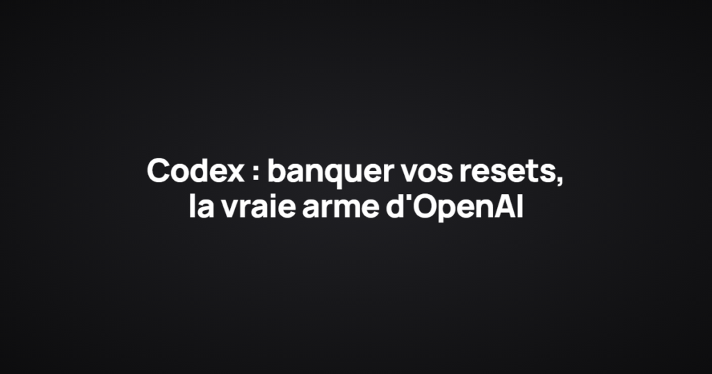 Codex : banquer vos resets, la vraie arme d'OpenAI