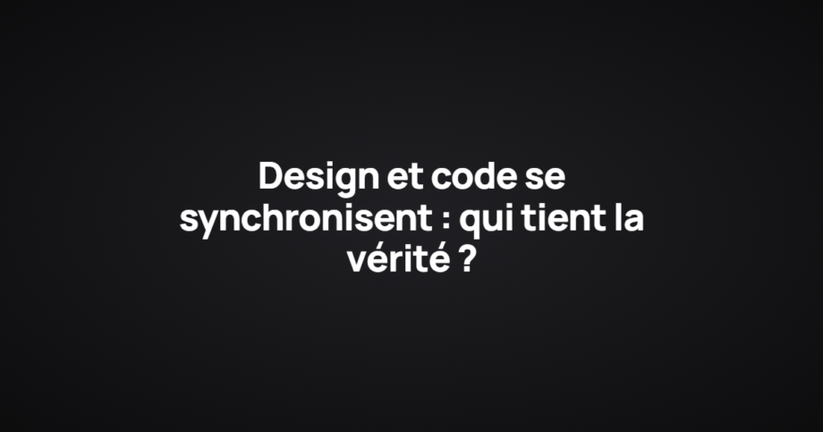 Design et code se synchronisent : qui tient la vérité ?