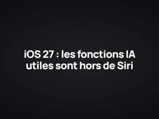 iOS 27 : les fonctions IA utiles sont hors de Siri