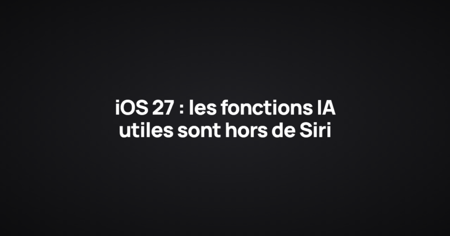 iOS 27 : les fonctions IA utiles sont hors de Siri