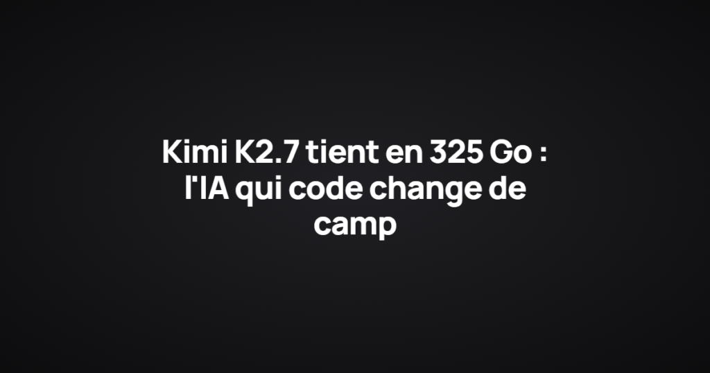 Kimi K2.7 tient en 325 Go : l'IA qui code change de camp