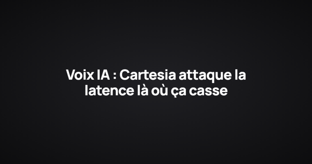Voix IA : Cartesia attaque la latence là où ça casse