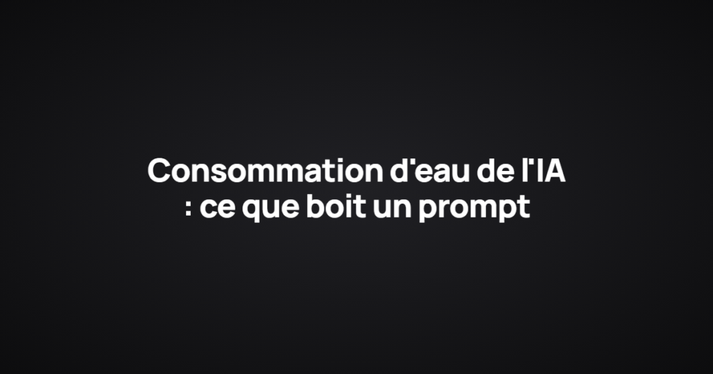 Consommation d'eau de l'IA : ce que boit un prompt
