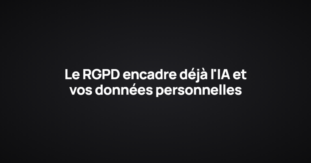 Le RGPD encadre déjà l'IA et vos données personnelles