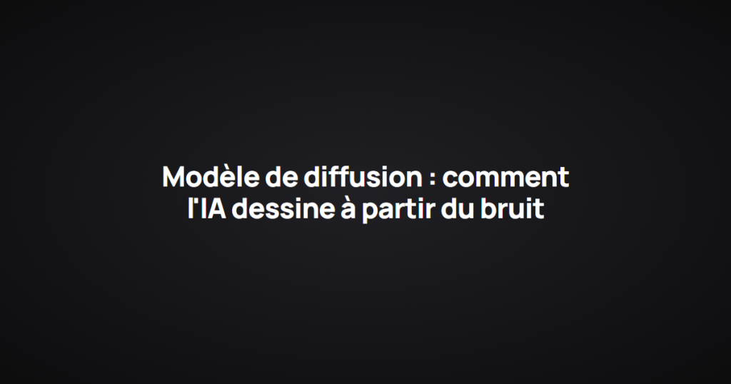 Modèle de diffusion : comment l'IA dessine à partir du bruit
