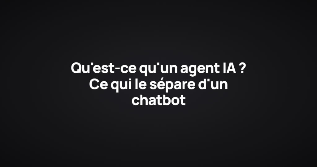 Qu'est-ce qu'un agent IA ? Ce qui le sépare d'un chatbot