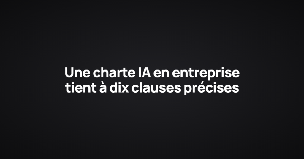 Une charte IA en entreprise tient à dix clauses précises