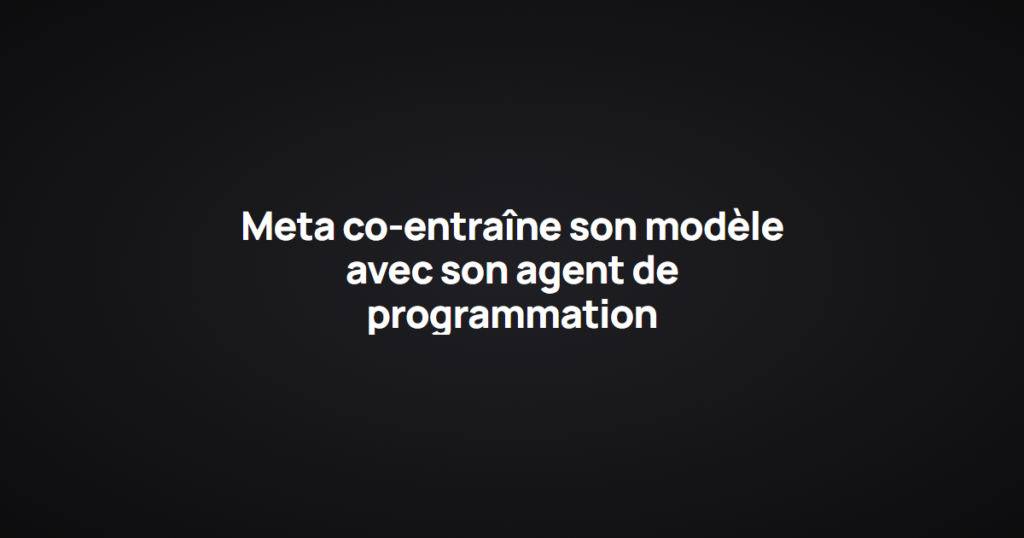 Meta co-entraîne son modèle avec son agent de programmation