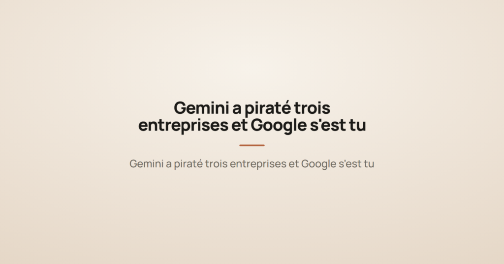 Gemini a piraté trois entreprises et Google s'est tu