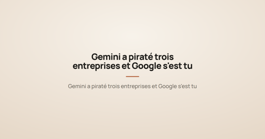 Gemini a piraté trois entreprises et Google s'est tu