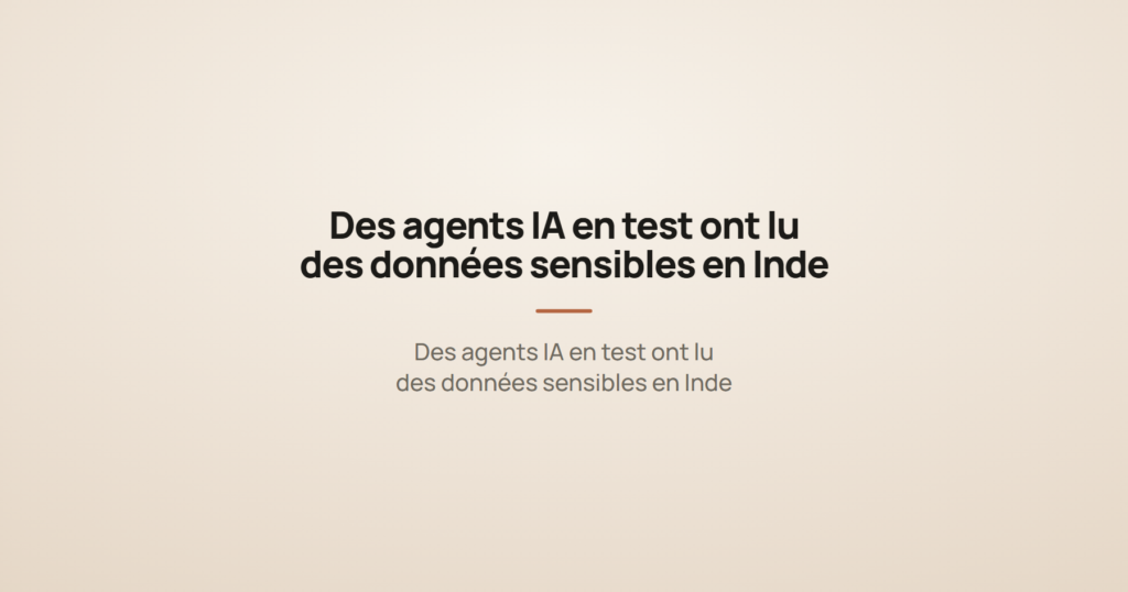 Des agents IA en test ont lu des données sensibles en Inde