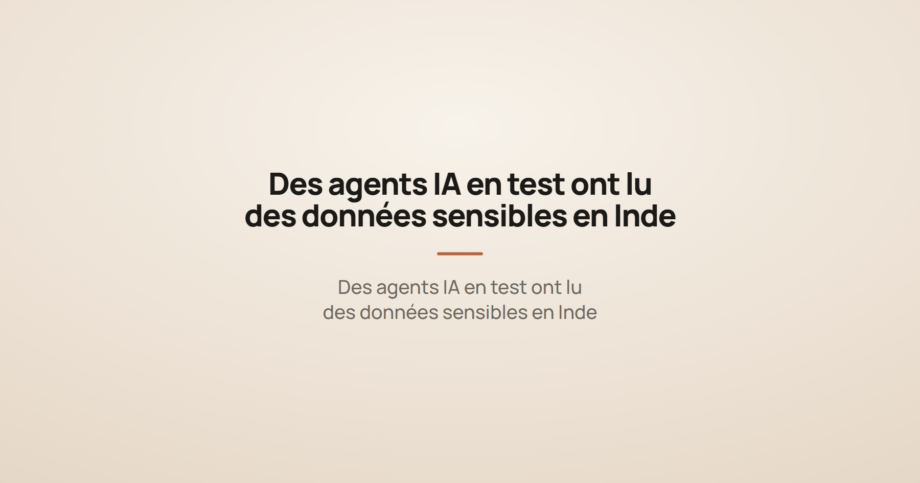 Des agents IA en test ont lu des données sensibles en Inde