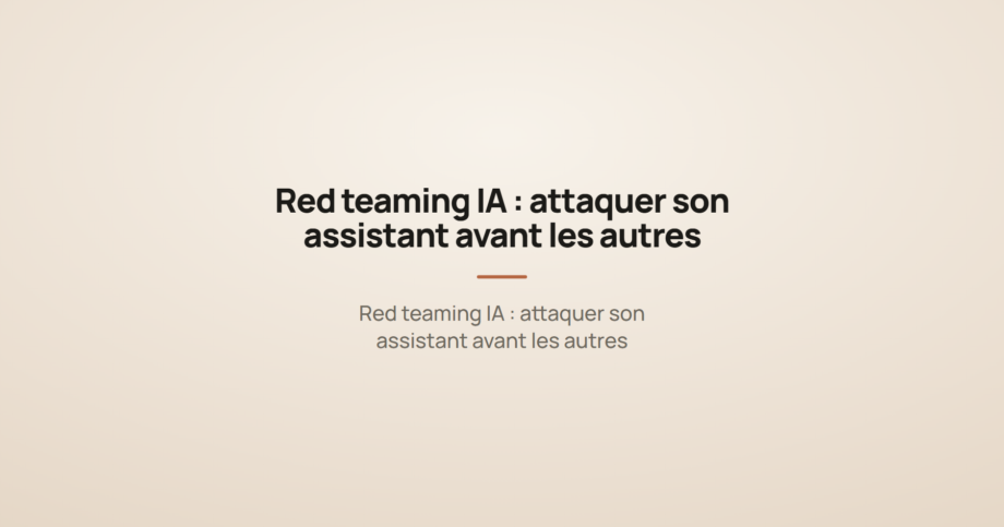 Red teaming IA : attaquer son assistant avant les autres
